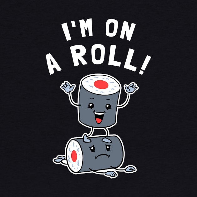 I'm On A Roll by dumbshirts